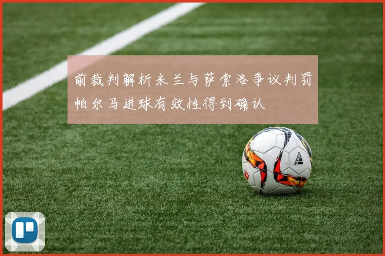 前裁判解析米兰与萨索洛争议判罚帕尔马进球有效性得到确认