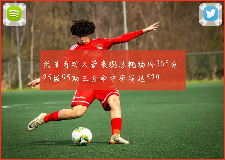 约基奇对火箭表现惊艳场均365分125板95助三分命中率高达529
